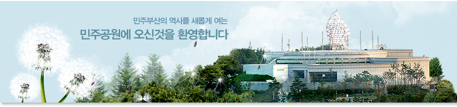이 땅의 민주주의 부산민주공원입니다. 민주부산의 역사를 새롭게 여는 민공원에 오신것을 환영합니다