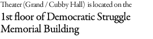 Theater (Grand / Cubby Hall) is located on the 1st floor of Democratic Struggle Memorial Building.