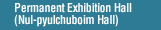 Permanent Exhibition Hall (Nul-pyulchuboim Hall) 