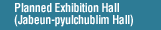 Planned Exhibition Hall (Jabeun-pyulchublim Hall)
