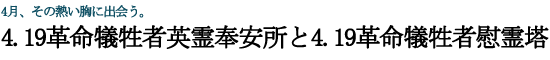 4月、その熱い胸に出会う。 4.19革命犠牲者英霊奉安所と4.19革命犠牲者慰霊塔